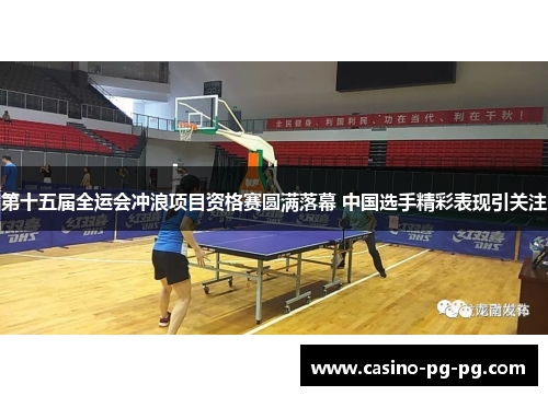 第十五届全运会冲浪项目资格赛圆满落幕 中国选手精彩表现引关注